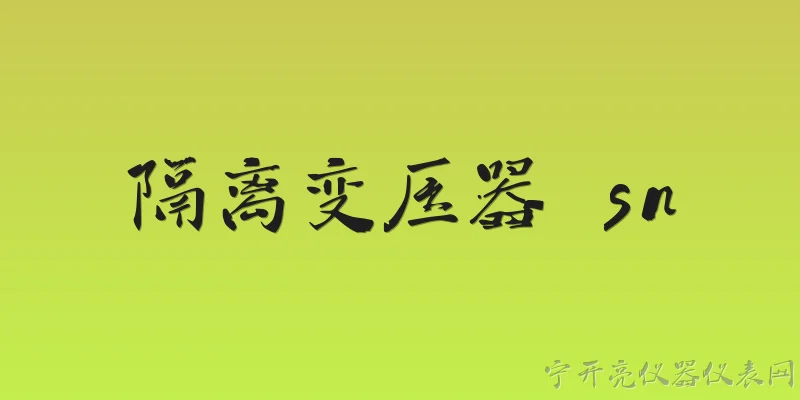 隔离变压器 sn:隔离变压器在SN标准中的安全隔离要求是什么？ - 2026最新变压器问答知识盘点大全