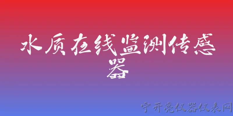 水质在线监测传感器:2026年水质在线监测传感器的主流技术有哪些新突破？ - 2026最新传感器问答知识盘点大全