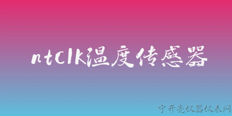 ntc1k温度传感器:NTC1K温度传感器在2026年的主要应用领域有哪些？ - 2026最新传感器问答知识盘点大全