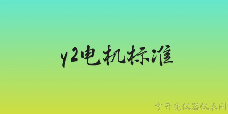 y2电机标准:2026年Y2系列电机的能效标准有哪些最新要求？ - 2026最新电机问答知识盘点大全