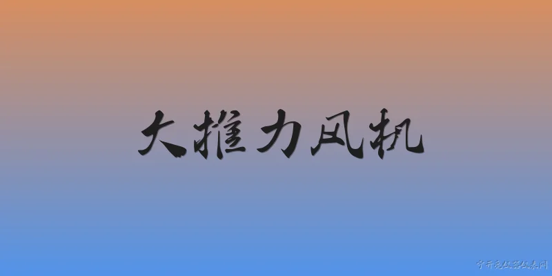 大推力风机:什么是大推力风机？ - 2026最新风机问答知识盘点大全