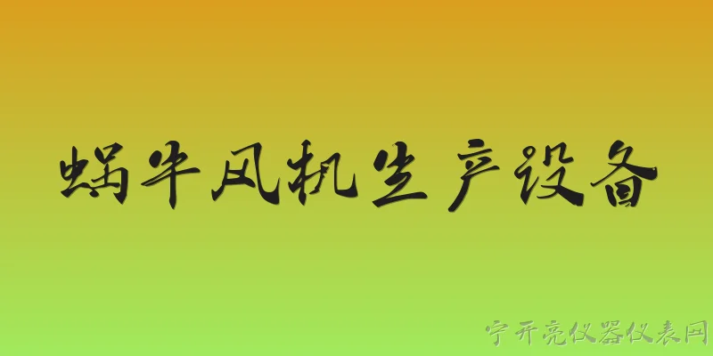 蜗牛风机生产设备:蜗牛风机的主要生产设备有哪些？ - 2026最新风机问答知识盘点大全