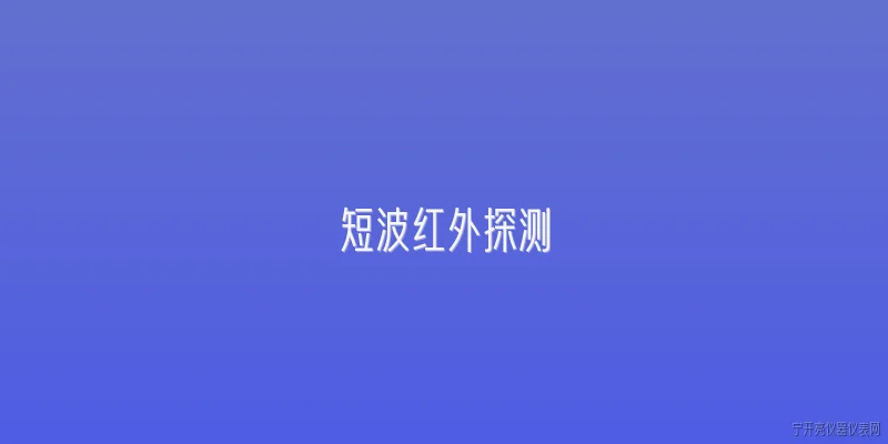 短波红外探测:2026年短波红外探测技术有哪些重大突破和应用新方向？ - 2026最新红外问答知识盘点大全