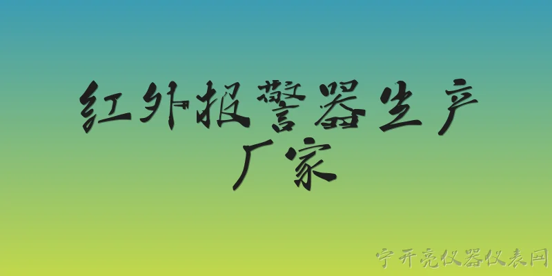 红外报警器生产厂家:2026年红外报警器生产厂家的最新技术趋势是什么？ - 2026最新红外问答知识盘点大全