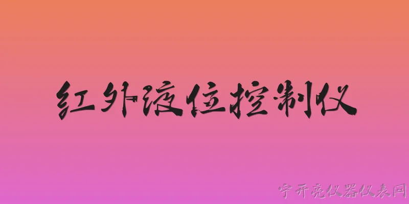红外液位控制仪:2026年红外液位控制仪在工业自动化中有哪些新升级？ - 2026最新红外问答知识盘点大全