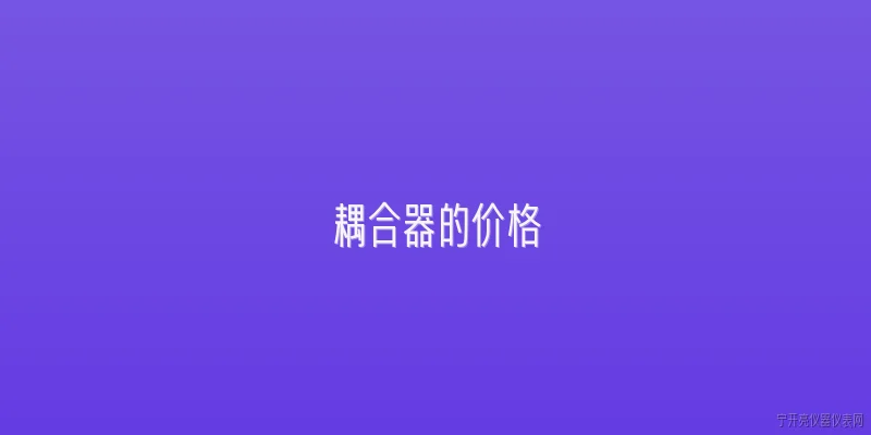 耦合器的价格:耦合器的价格受哪些主要因素影响？ - 2026最新价格问答知识盘点大全