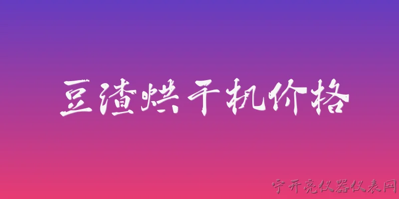 豆渣烘干机价格:豆渣烘干机价格一般是多少？ - 2026最新价格问答知识盘点大全