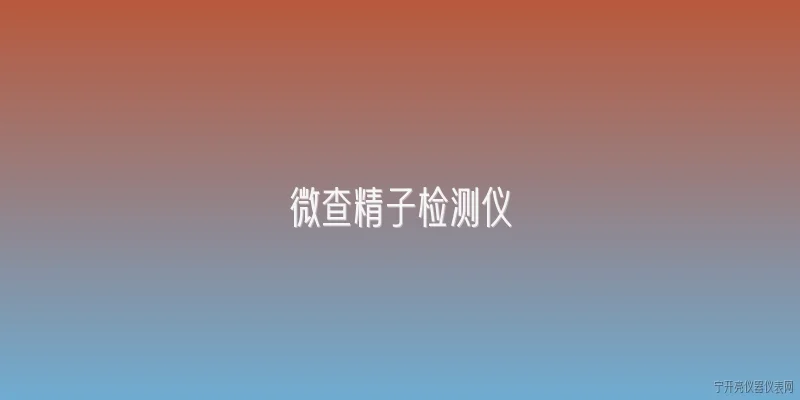 微查精子检测仪:微查精子检测仪的工作原理是什么？ - 2026最新检测仪问答知识盘点大全