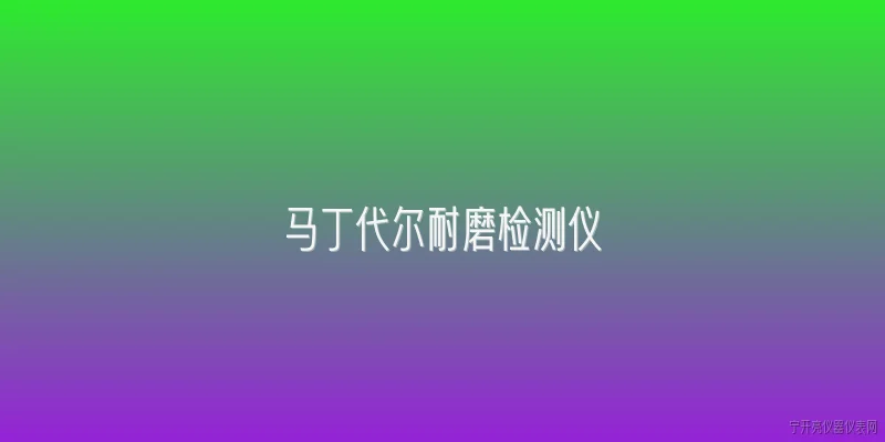 马丁代尔耐磨检测仪:马丁代尔耐磨检测仪是什么？它的工作原理是什么？ - 2026最新检测仪问答知识盘点大全