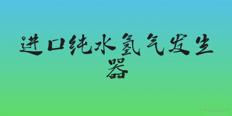 进口纯水氢气发生器:进口纯水氢气发生器的工作原理是什么？ - 2026最新进口问答知识盘点大全