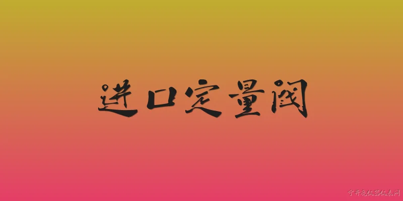 进口定量阀:2026年进口定量阀在技术上有哪些新突破？ - 2026最新进口问答知识盘点大全
