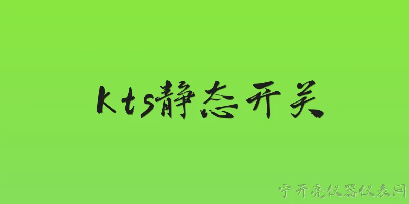 kts静态开关:2026年KTS静态开关在新能源领域有哪些新应用？ - 2026最新开关问答知识盘点大全