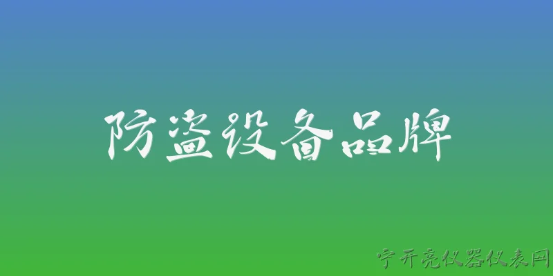 防盗设备品牌:2026年防盗设备品牌排名中，哪些品牌位居前列？ - 2026最新设备问答知识盘点大全