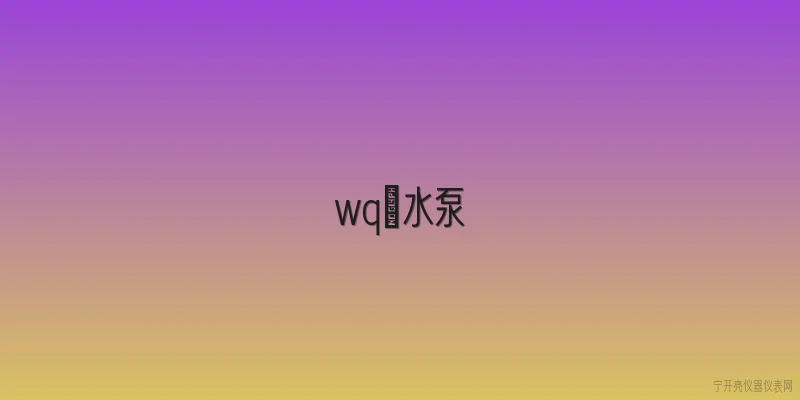 wq濳水泵|2026年wq潜水泵在污水提升领域有哪些技术革新？ - 2026最新水泵问答知识盘点大全