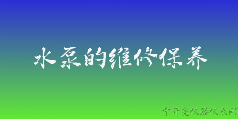 水泵的维修保养:2026年水泵维修保养有哪些新技术和新标准？ - 2026最新水泵问答知识盘点大全