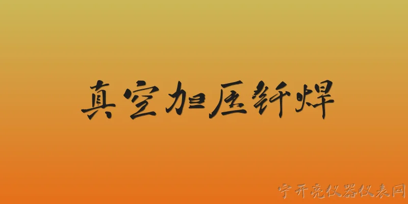 真空加压钎焊:什么是真空加压钎焊？ - 2026最新真空问答知识盘点大全