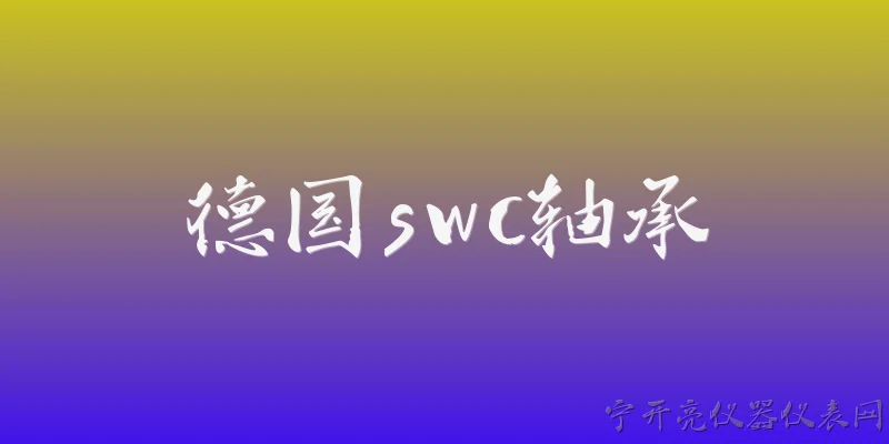 德国swc轴承:德国SWC轴承是什么公司？ - 2026最新轴承问答知识盘点大全
